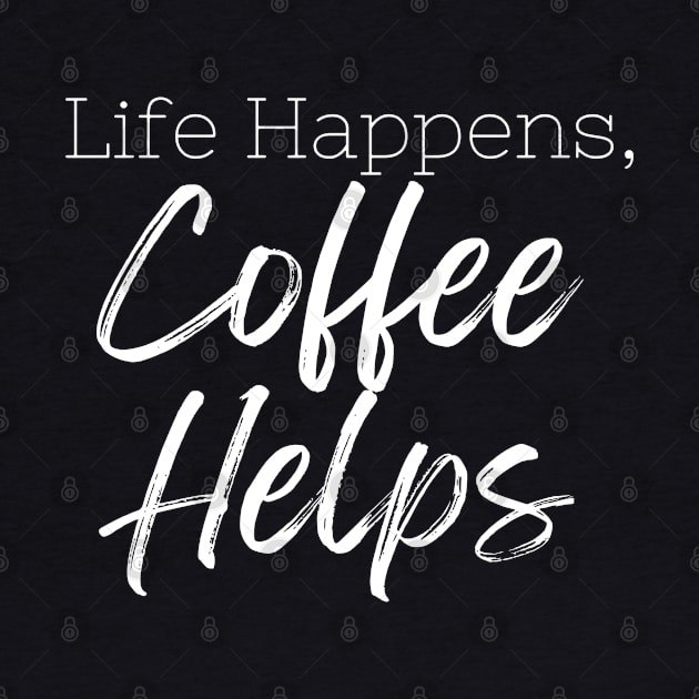 Life Happens Coffee Helps by 211NewMedia